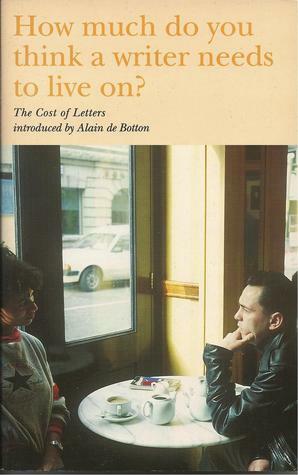 The Cost of Letters: A Survey of Literary Living Standards by Alain de Botton, Honor Wilson-Fletcher, Andrew Holgate