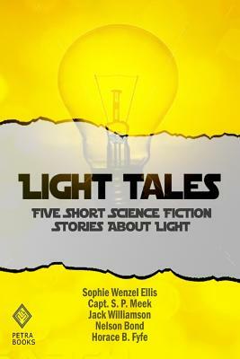 Light Tales: Five Short Science Fiction Stories About Light by Nelson Bond, Jack Williamson, Capt S. P. Meek