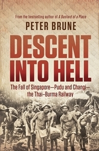 Descent Into Hell - The Fall of Singapore - Pudu and Changi - the Thai Burma Railway by Peter Brune