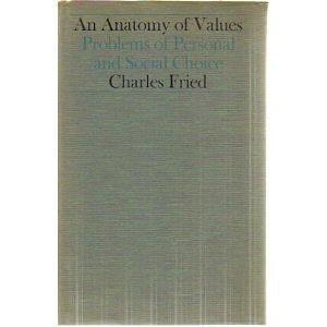 An Anatomy of Values: Problems of Personal and Social Choice by Charles Fried