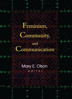 Feminism, Community, and Communication by Betty Mackune-Karrer, Mary E. Olson