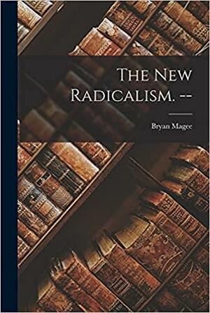 The New Radicalism. -- by Bryan Magee