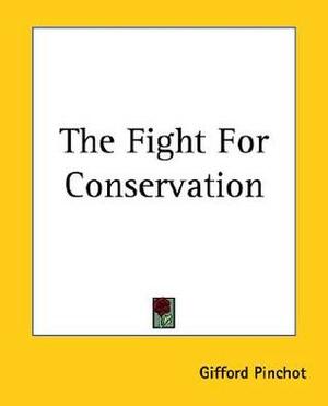 The Fight For Conservation by Gifford Pinchot