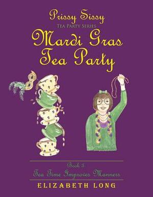 Prissy Sissy Tea Party Series Mardi Gras Tea Party Book 3 Tea Time Improves Manners by Elizabeth Long
