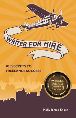 Writer for Hire: 101 Secrets to Freelance Success by Kelly James Enger