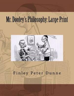 Mr. Dooley's Philosophy: Large Print by Finley Peter Dunne