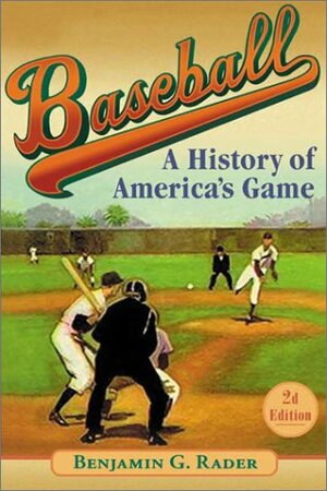 Baseball: A History of America's Game by Benjamin G. Rader
