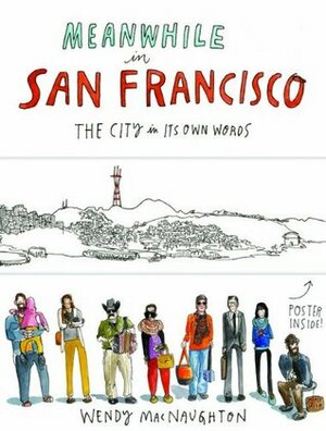 Meanwhile in San Francisco: The City in its Own Words by Wendy MacNaughton