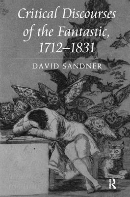 Critical Discourses of the Fantastic, 1712-1831 by David Sandner