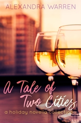 A Tale of Two Cities: A Holiday Novella Collection by Alexandra Warren