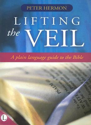 Lifting the Veil: A Plain Language Guide to the Bible by Peter Hermon