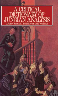 A Critical Dictionary of Jungian Analysis by Andrew Samuels, Fred Plaut, Bani Shorter