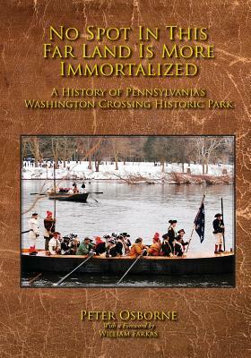 No Spot in This Far Land Is More Immortalized: A History of Pennsylvania's Washington Crossing Historic Park by Peter Osborne