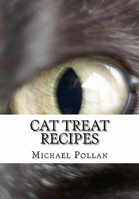 Cat Treat Recipes: Homemade Cat Treats, Natural Cat Treats and How to Make Cat Treats by Michael Pollan