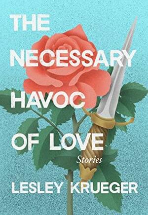 The Necessary Havoc of Love by Lesley Krueger, Lesley Krueger