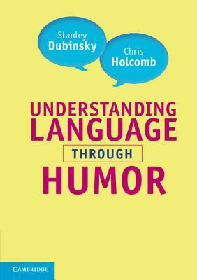 Understanding Language Through Humor by Stanley Dubinsky, Chris Holcomb