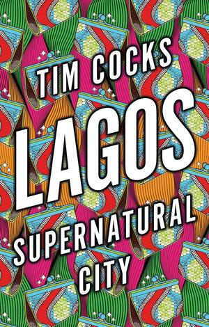 Lagos. Supernatural City by Tim Cocks