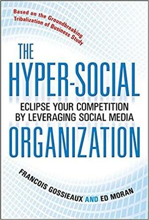 The Hyper-Social Organization: Eclipse Your Competition by Leveraging Social Media by Ed Moran, Francois Gossieaux