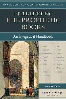 Interpreting the Prophetic Books: An Exegetical Handbook by Gary V. Smith, Gary V. Smith, David M. Howard Jr.