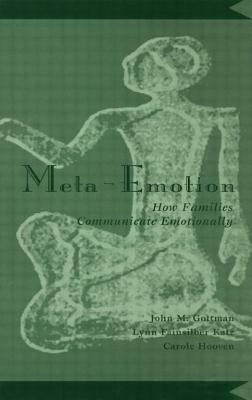 Meta-Emotion: How Families Communicate Emotionally by John Gottman, Carole Hooven, Lynn Fainsilber Katz