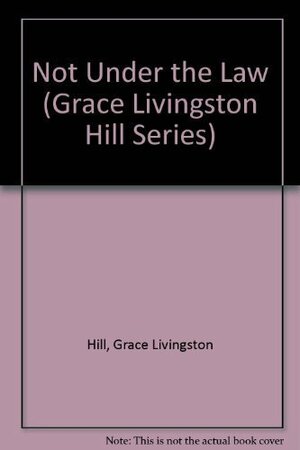 Not Under the Law by Grace Livingston Hill