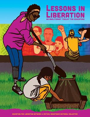 Lessons in Liberation: An Abolitionist Toolkit for Educators by Jay Gillen, Jay Gillen, Mariame Kaba, Mariame Kaba, The Education for Liberation Network &amp; Critical Resistance Editorial Collective, The Education for Liberation Network &amp; Critical Resistance Editorial Collective, Bettina L. Love, Bettina L. Love