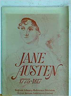 Jane Austen, 1775-1817: Catalogue of an Exhibition Held in the King's Library, British Library Reference Division, 9 December 1975 to 29 February 1976 by Hilton Kelliher, British Library