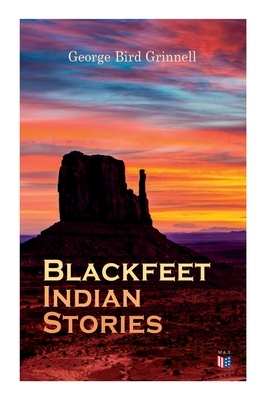 Blackfeet Indian Stories by George Bird Grinnell