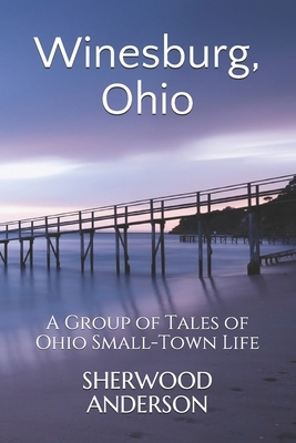 Winesburg, Ohio: A Group of Tales of Ohio Small-Town Life by Sherwood Anderson