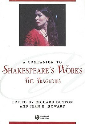A Companion to Shakespeare's Works, Volume 1: The Tragedies by Jean E. Howard, Richard Dutton