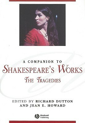 A Companion to Shakespeare's Works, Volume 1: The Tragedies by Richard Dutton, Jean E. Howard