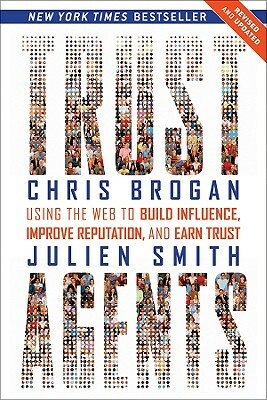 Trust Agents: Using the Web to Build Influence, Improve Reputation, and Earn Trust by Julien Smith, Chris Brogan