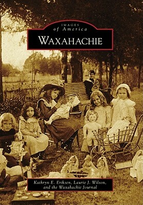 Waxahachie by Laurie J. Wilson, Kathryn E. Eriksen, Waxahachie Journal