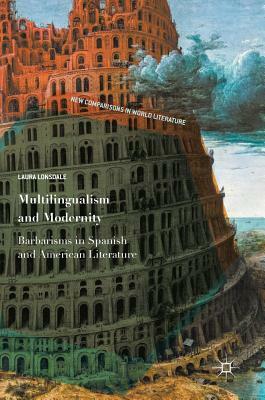 Multilingualism and Modernity: Barbarisms in Spanish and American Literature by Laura Lonsdale