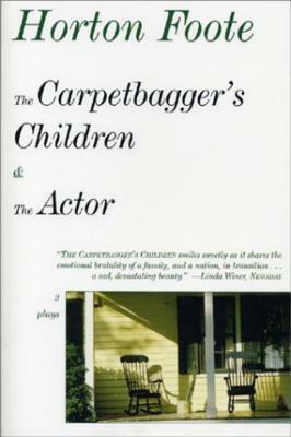 The Carpetbagger's Children & the Actor: 2 Plays by Horton Foote