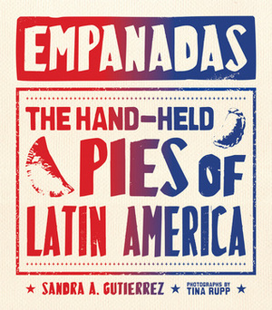 Empanadas: The Hand-Held Pies of Latin America by Sandra A. Gutierrez