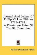 Journal and Letters of Philip Vickers Fithian 1773-1774: A Plantation Tutor of the Old Dominion by Hunter Dickinson Farish