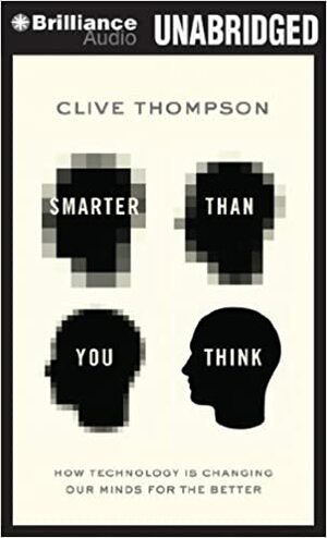 Smarter Than You Think: How Technology Is Changing Our Minds For the Better by Clive Thompson