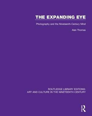 The Expanding Eye: Photography and the Nineteenth-Century Mind by Alan Thomas