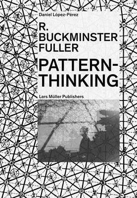 R. Buckminster Fuller: Pattern-Thinking by Daniel López-Pérez, R. Buckminster Fuller