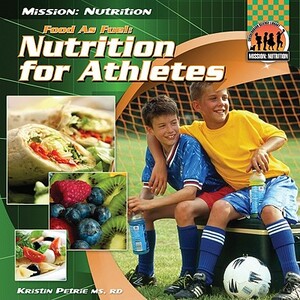 Food as Fuel: Nutrition for Athletes: Nutrition for Athletes by Kristin Petrie