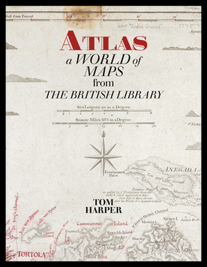 Atlas: A World of Maps from the British Library by Tom Harper