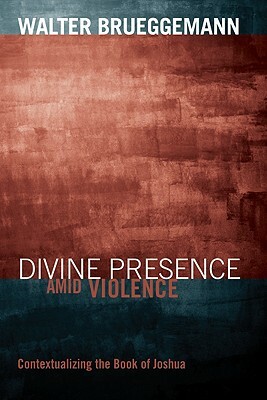 Divine Presence Amid Violence: Contextualizing the Book of Joshua by Walter Brueggemann