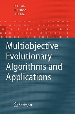 Multiobjective Evolutionary Algorithms and Applications by Eik Fun Khor, Kay Chen Tan, Tong Heng Lee