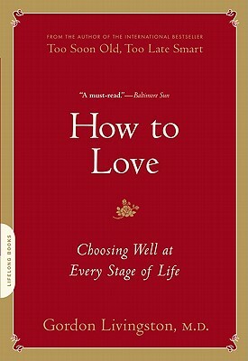 How to Love: Choosing Well at Every Stage of Life by Gordon Livingston