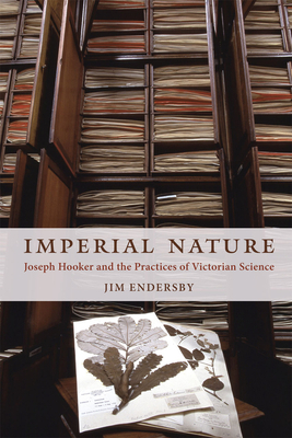 Imperial Nature: Joseph Hooker and the Practices of Victorian Science by Jim Endersby