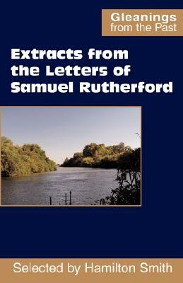 Extracts from the Letters of Samuel Rutherford by Samuel Rutherford