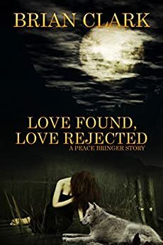 Love Found - Love Rejected: A Peace Bringer Story by Brian Clark, Kyle Whiting, Adam Webster