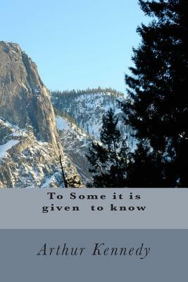 To Some it is given to know by Arthur Kennedy