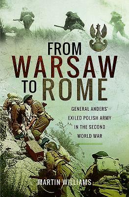 From Warsaw to Rome: General Anders' Exiled Polish Army in the Second World War by Martin Williams